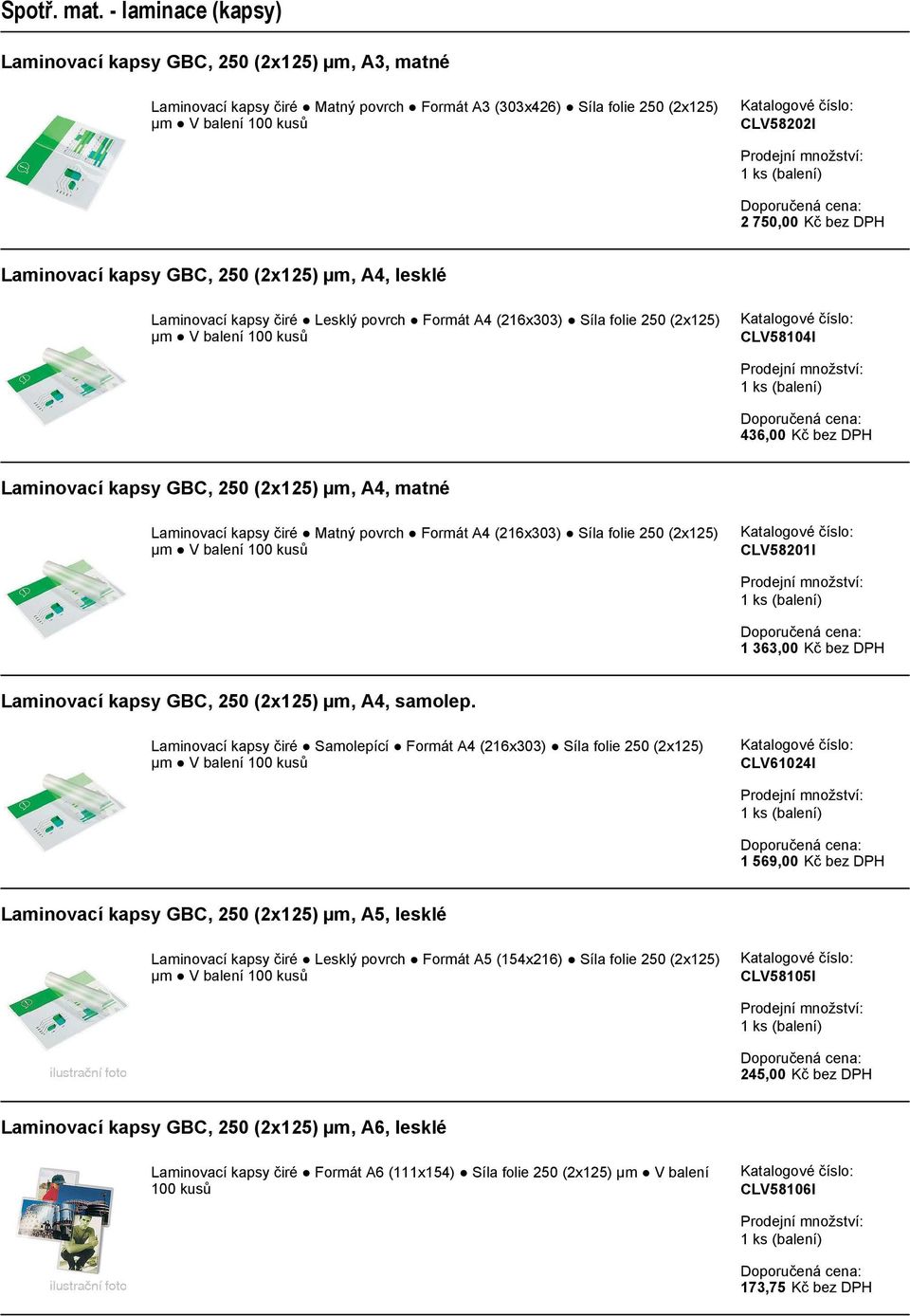 Formát A4 (216x303) Síla folie 250 (2x125) CLV58201I 1 363,00 Kč bez DPH Laminovací kapsy GBC, 250 (2x125) µm, A4, samolep.