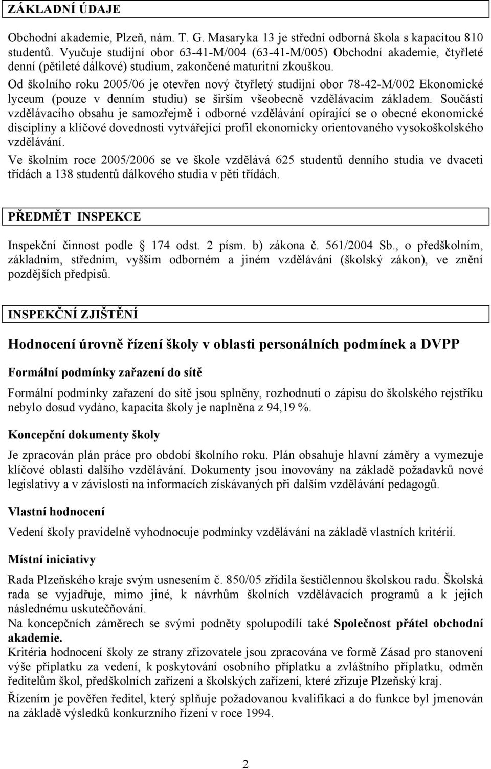 Od školního roku 2005/06 je otevřen nový čtyřletý studijní obor 78-42-M/002 Ekonomické lyceum (pouze v denním studiu) se širším všeobecně vzdělávacím základem.