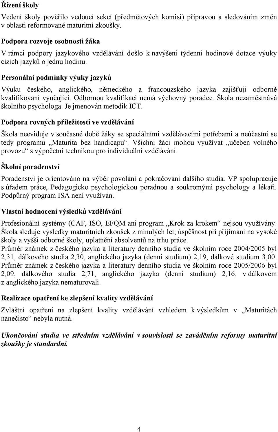 Personální podmínky výuky jazyků Výuku českého, anglického, německého a francouzského jazyka zajišťují odborně kvalifikovaní vyučující. Odbornou kvalifikaci nemá výchovný poradce.