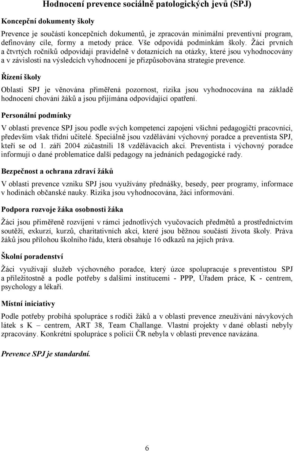 Žáci prvních a čtvrtých ročníků odpovídají pravidelně v dotaznících na otázky, které jsou vyhodnocovány a v závislosti na výsledcích vyhodnocení je přizpůsobována strategie prevence.