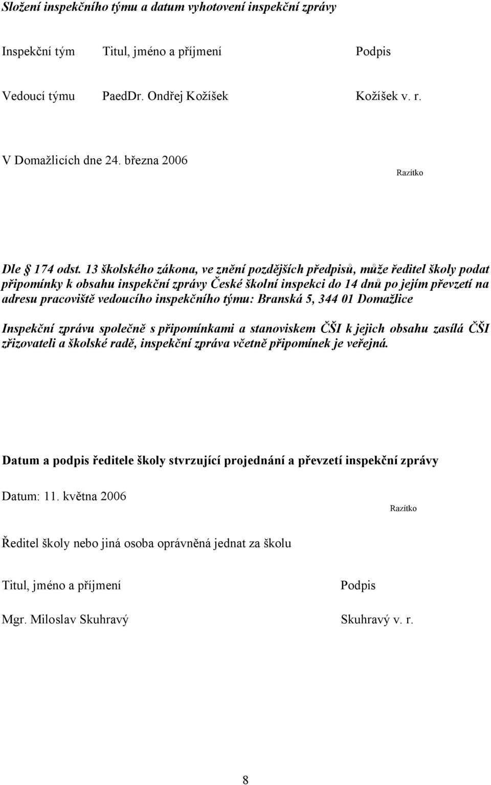 13 školského zákona, ve znění pozdějších předpisů, může ředitel školy podat připomínky k obsahu inspekční zprávy České školní inspekci do 14 dnů po jejím převzetí na adresu pracoviště vedoucího