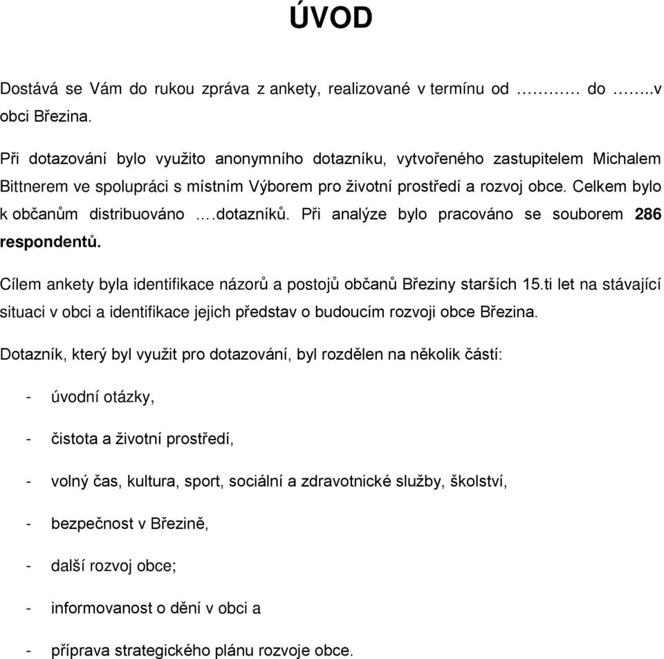 dotazníků. Při analýze bylo pracováno se souborem 286 respondentů. Cílem ankety byla identifikace názorů a postojů občanů Březiny starších 15.