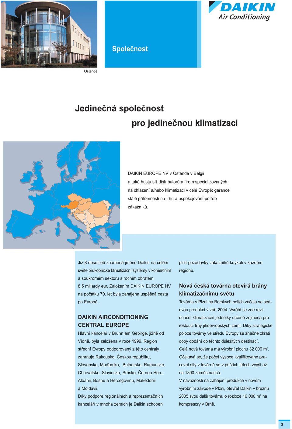 Již 8 desetiletí znamená jméno Daikin na celém světě průkopnické klimatizační systémy v komerčním a soukromém sektoru s ročním obratem 8,5 miliardy eur. Založením DAIKIN EUROPE NV na počátku 70.