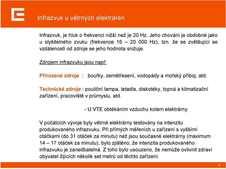 Technické zdroje : pouliční lampa, letadla, diskotéky, topná a klimatizační zařízení, pracoviště vprůmyslu, atd.