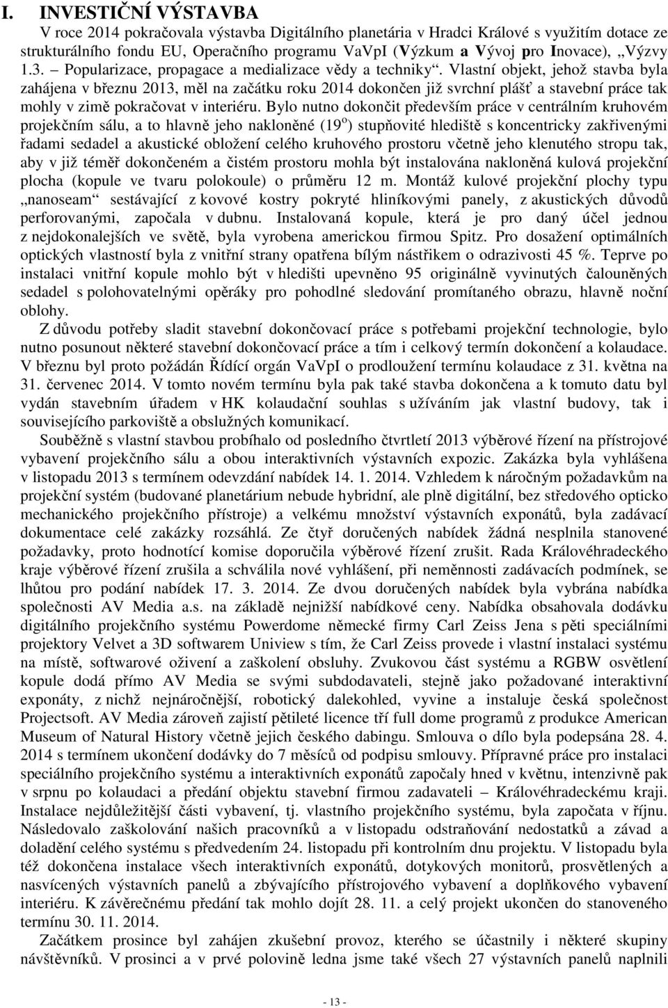 Vlastní objekt, jehož stavba byla zahájena v březnu 2013, měl na začátku roku 2014 dokončen již svrchní plášť a stavební práce tak mohly v zimě pokračovat v interiéru.