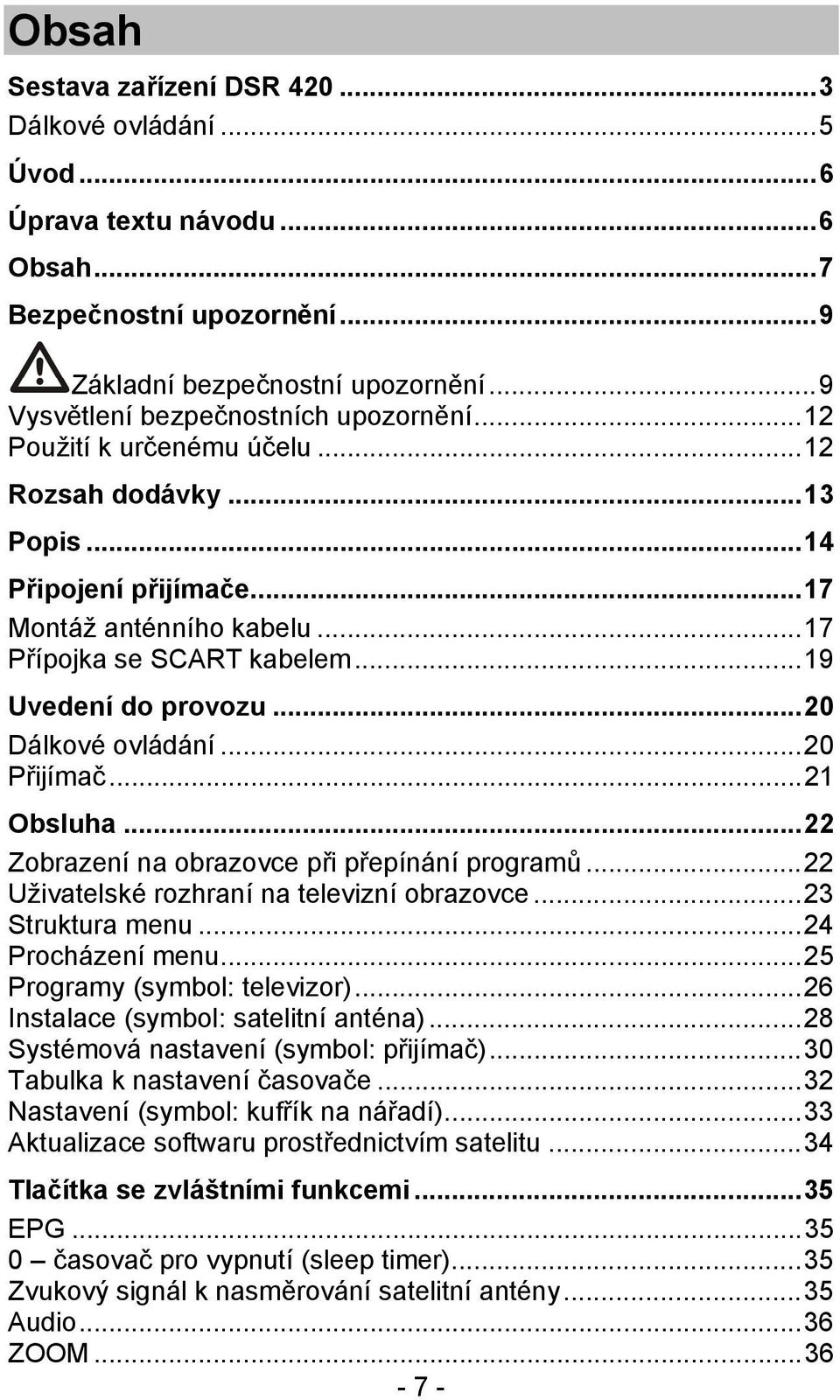 ..20 Přijímač...21 Obsluha...22 Zobrazení na obrazovce při přepínání programů...22 Uživatelské rozhraní na televizní obrazovce...23 Struktura menu...24 Procházení menu...25 Programy (symbol: televizor).