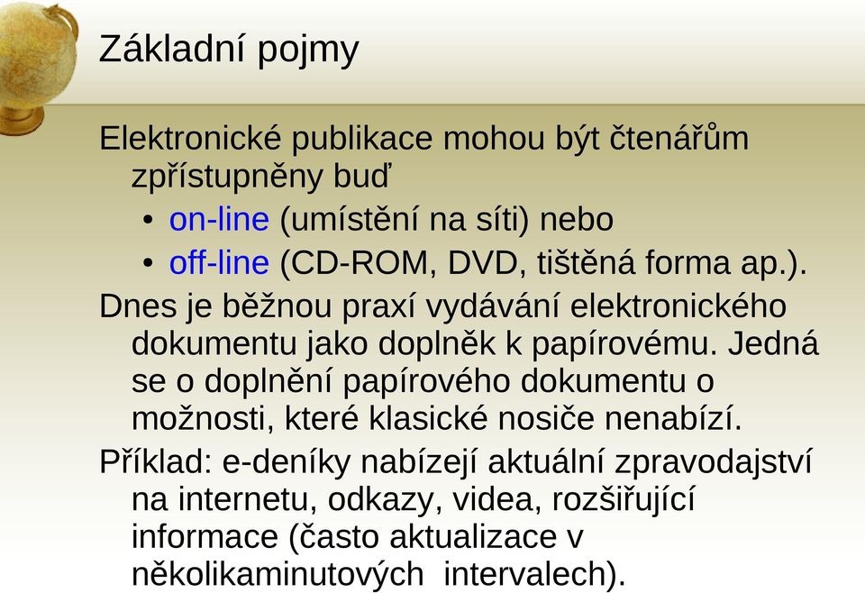 Jedná se o doplnění papírového dokumentu o možnosti, které klasické nosiče nenabízí.