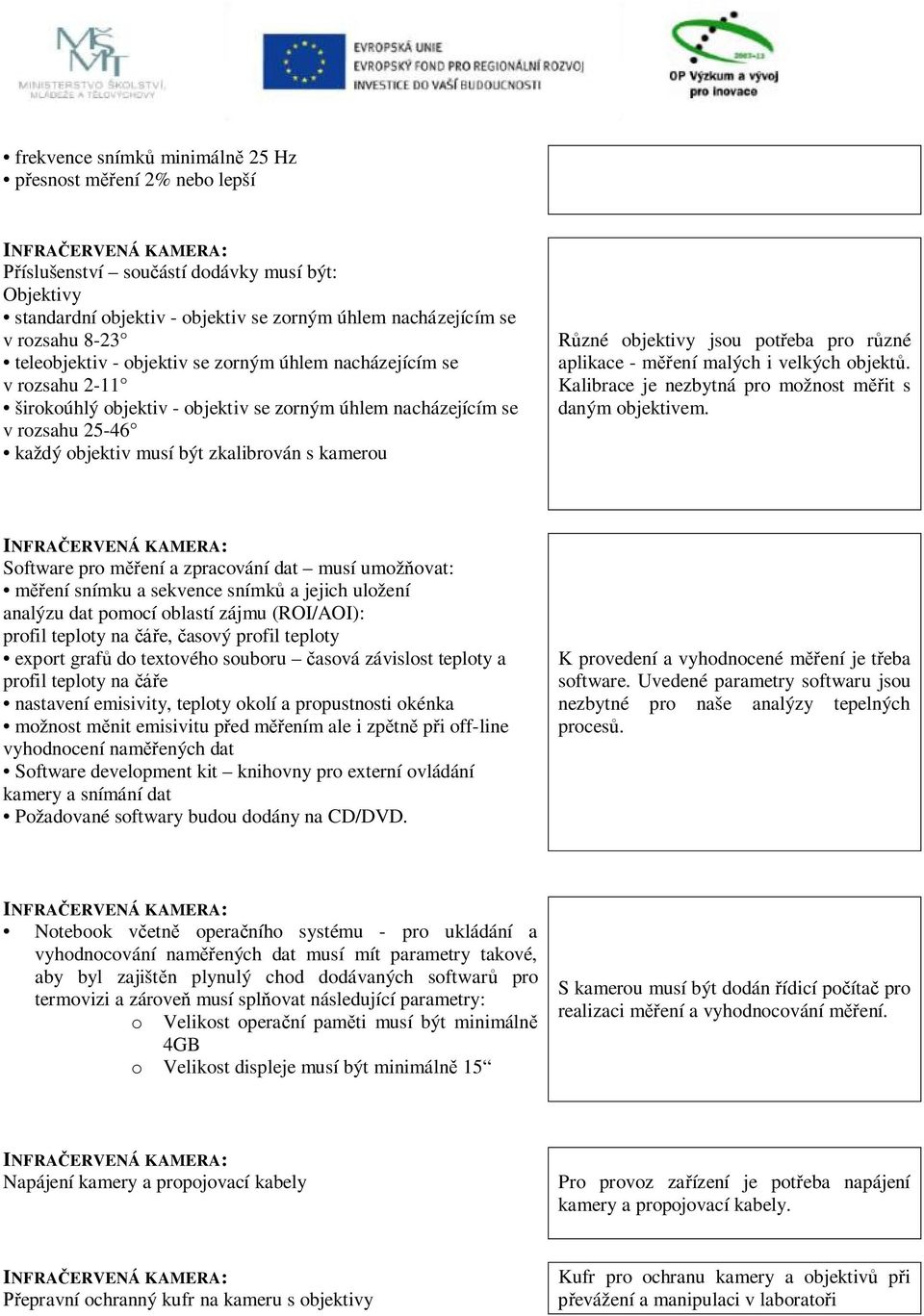 Různé objektivy jsou potřeba pro různé aplikace - měření malých i velkých objektů. Kalibrace je nezbytná pro možnost měřit s daným objektivem.