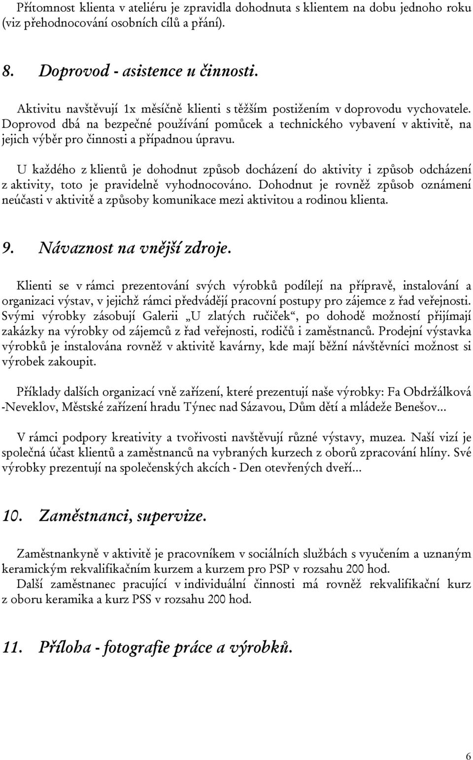 Doprovod dbá na bezpečné používání pomůcek a technického vybavení v aktivitě, na jejich výběr pro činnosti a případnou úpravu.