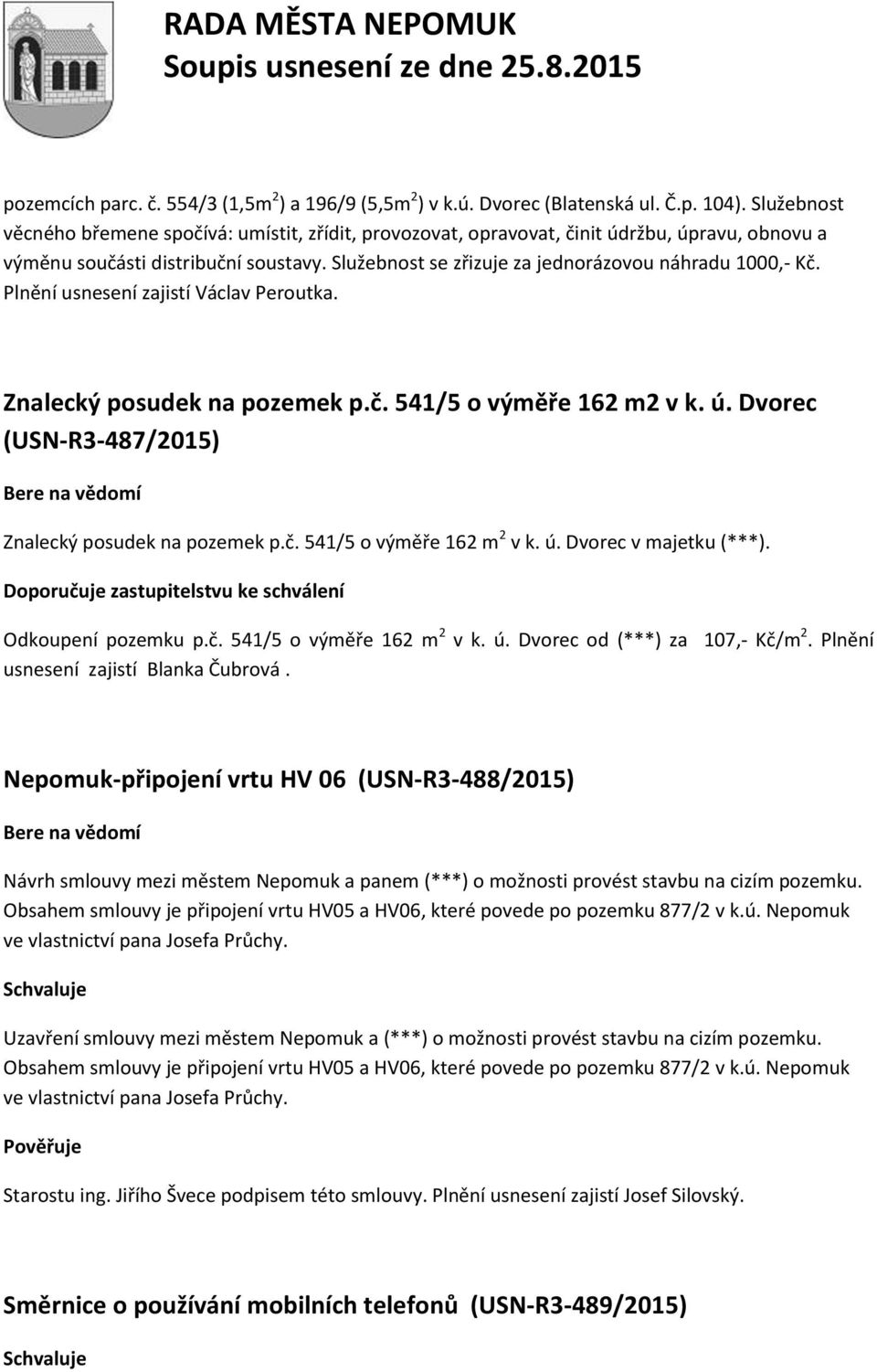 Služebnost se zřizuje za jednorázovou náhradu 1000,- Kč. Plnění usnesení zajistí Václav Peroutka. Znalecký posudek na pozemek p.č. 541/5 o výměře 162 m2 v k. ú.