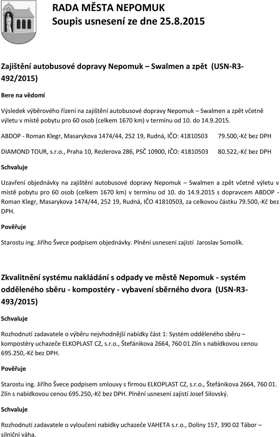 500,-Kč bez DPH 80.522,-Kč bez DPH Uzavření objednávky na zajištění autobusové dopravy Nepomuk Swalmen a zpět včetně výletu v místě pobytu pro 60 osob (celkem 1670 km) v termínu od 10. do 14.9.