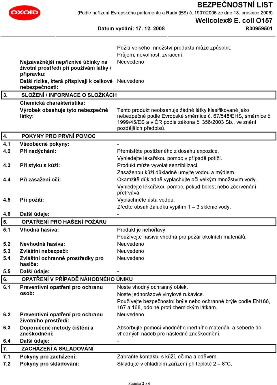 Tento produkt neobsahuje žádné látky klasifikované jako nebezpečné podle Evropské směrnice č. 67/548/EHS, směrnice č. 1999/45/ES a v ČR podle zákona č. 356/2003 Sb., ve znění pozdějších předpisů. 4.