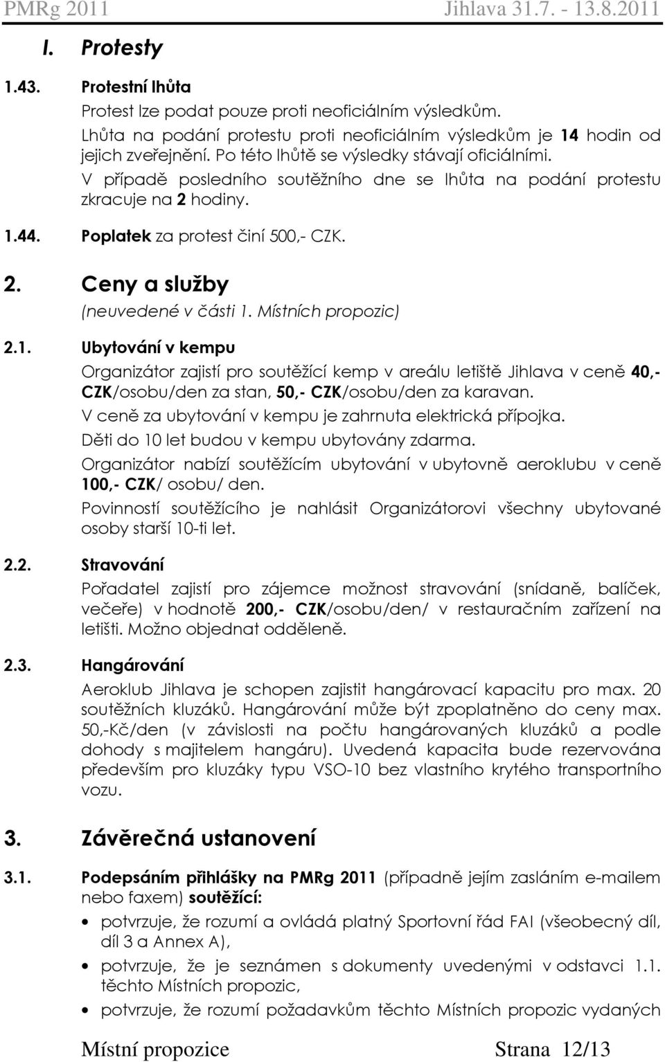 Místních propozic) 2.1. Ubytování v kempu Organizátor zajistí pro soutěžící kemp v areálu letiště Jihlava v ceně 40,- CZK/osobu/den za stan, 50,- CZK/osobu/den za karavan.