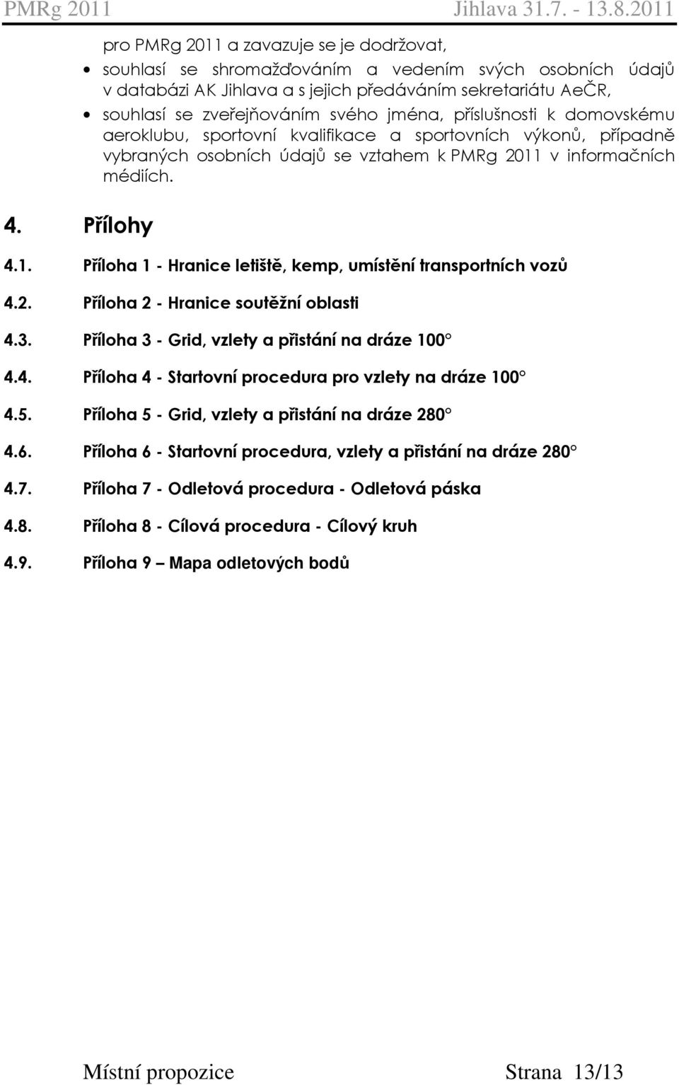 v informačních médiích. 4. Přílohy 4.1. Příloha 1 - Hranice letiště, kemp, umístění transportních vozů 4.2. Příloha 2 - Hranice soutěžní oblasti 4.3.