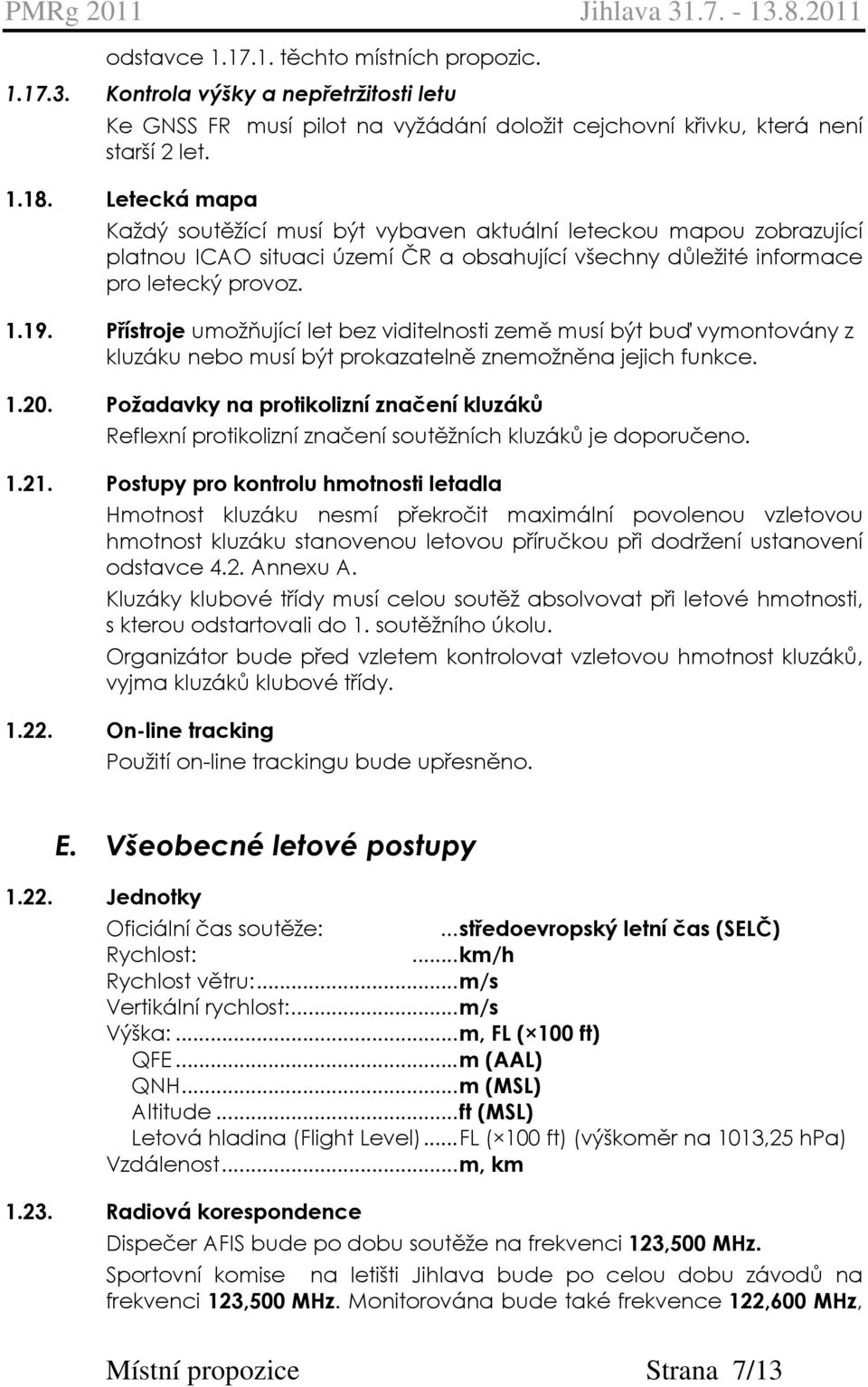 Přístroje umožňující let bez viditelnosti země musí být buď vymontovány z kluzáku nebo musí být prokazatelně znemožněna jejich funkce. 1.20.