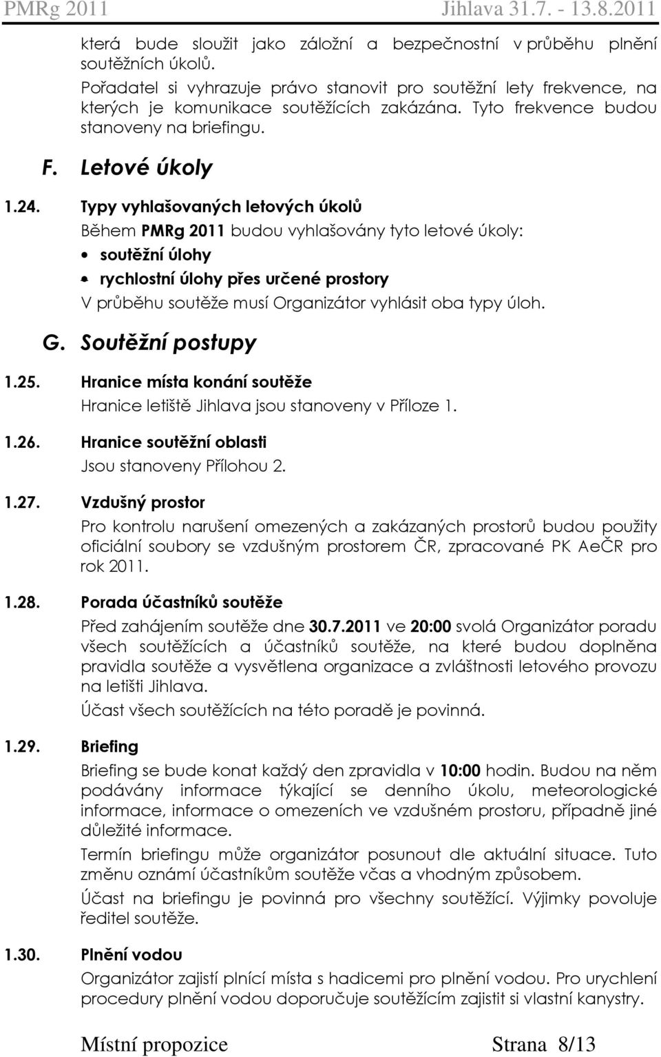 Typy vyhlašovaných letových úkolů Během PMRg 2011 budou vyhlašovány tyto letové úkoly: soutěžní úlohy rychlostní úlohy přes určené prostory V průběhu soutěže musí Organizátor vyhlásit oba typy úloh.