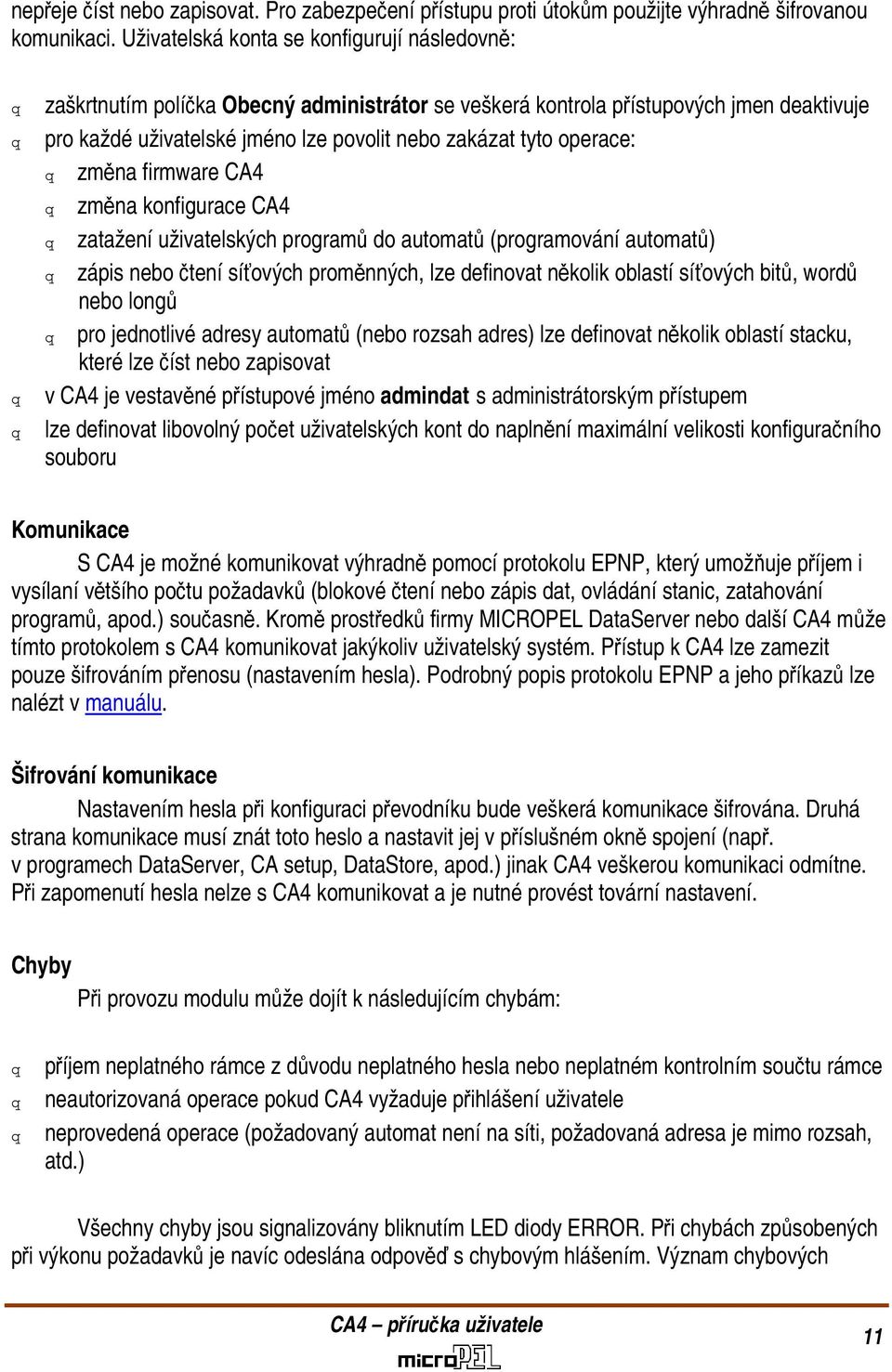 operace: změna firmware CA4 změna konfigurace CA4 zatažení uživatelských programů do automatů (programování automatů) zápis nebo čtení síťových proměnných, lze definovat několik oblastí síťových