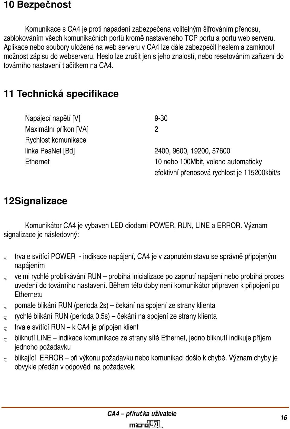 Heslo lze zrušit jen s jeho znalostí, nebo resetováním zařízení do továrního nastavení tlačítkem na CA4.