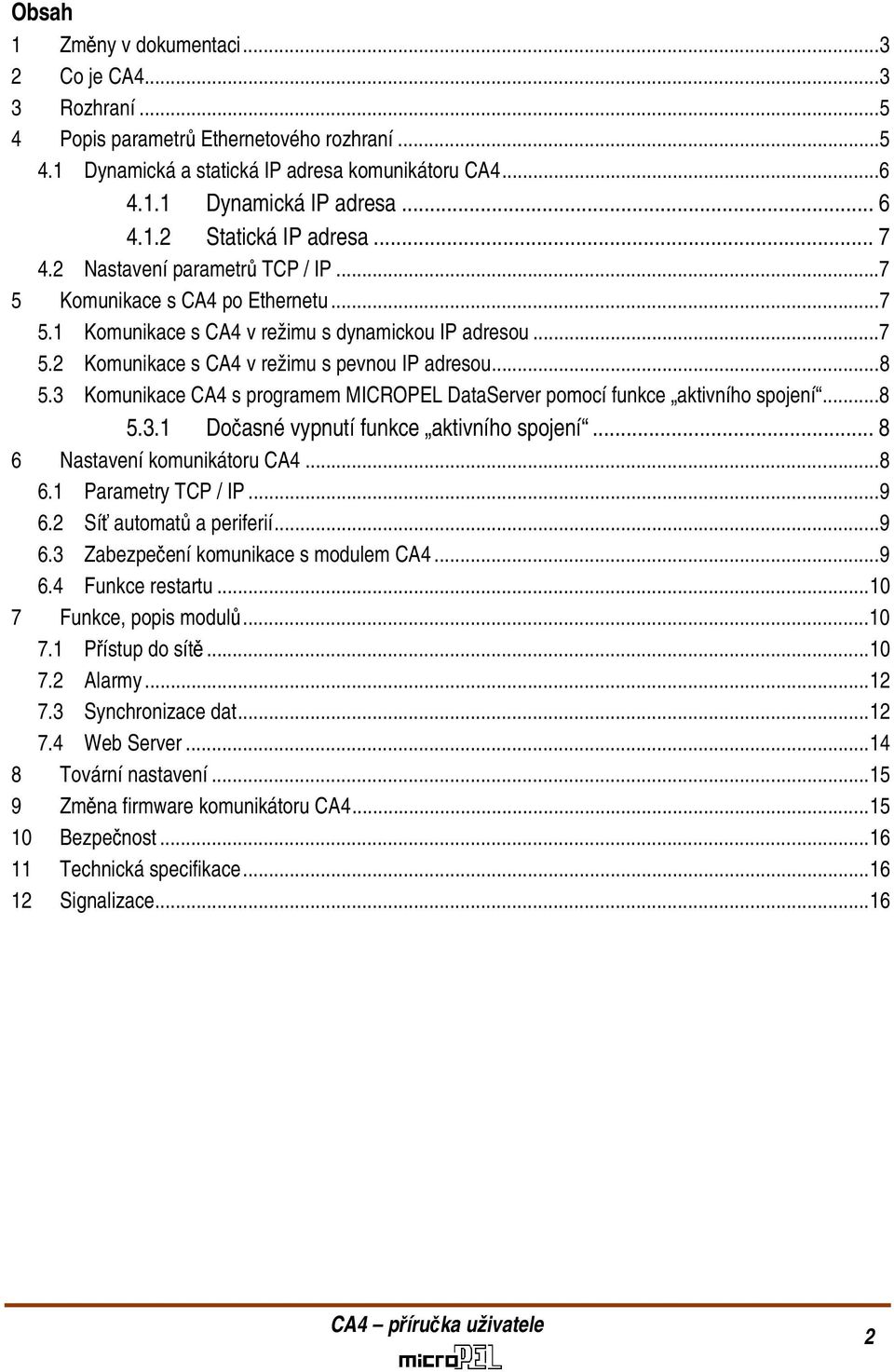 .. 8! 5.3! Komunikace CA4 s programem MICROPEL DataServer pomocí funkce aktivního spojení... 8! 5.3.1! Dočasné vypnutí funkce aktivního spojení... 8! 6! Nastavení komunikátoru CA4... 8! 6.1! Parametry TCP / IP.