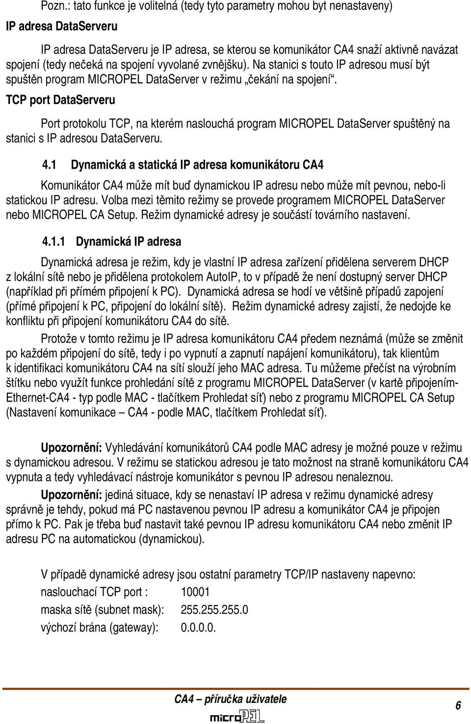 TCP port DataServeru Port protokolu TCP, na kterém naslouchá program MICROPEL DataServer spuštěný na stanici s IP adresou DataServeru. 4.