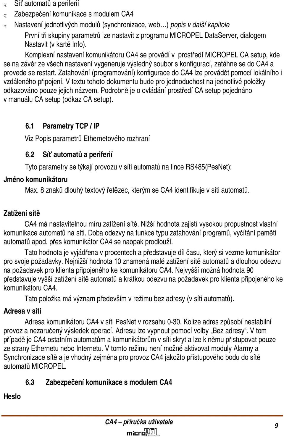 Komplexní nastavení komunikátoru CA4 se provádí v prostředí MICROPEL CA setup, kde se na závěr ze všech nastavení vygeneruje výsledný soubor s konfigurací, zatáhne se do CA4 a provede se restart.