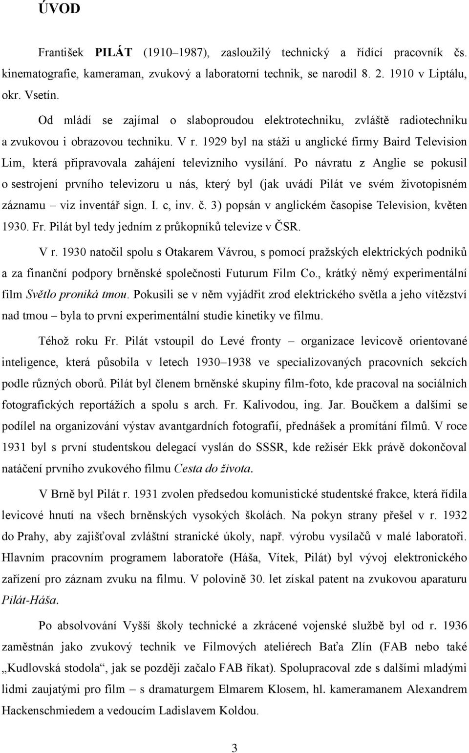 1929 byl na stáži u anglické firmy Baird Television Lim, která připravovala zahájení televizního vysílání.