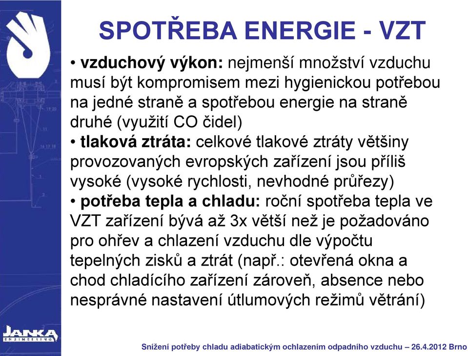 rychlosti, nevhodné průřezy) potřeba tepla a chladu: roční spotřeba tepla ve VZT zařízení bývá až 3x větší než je požadováno pro ohřev a chlazení