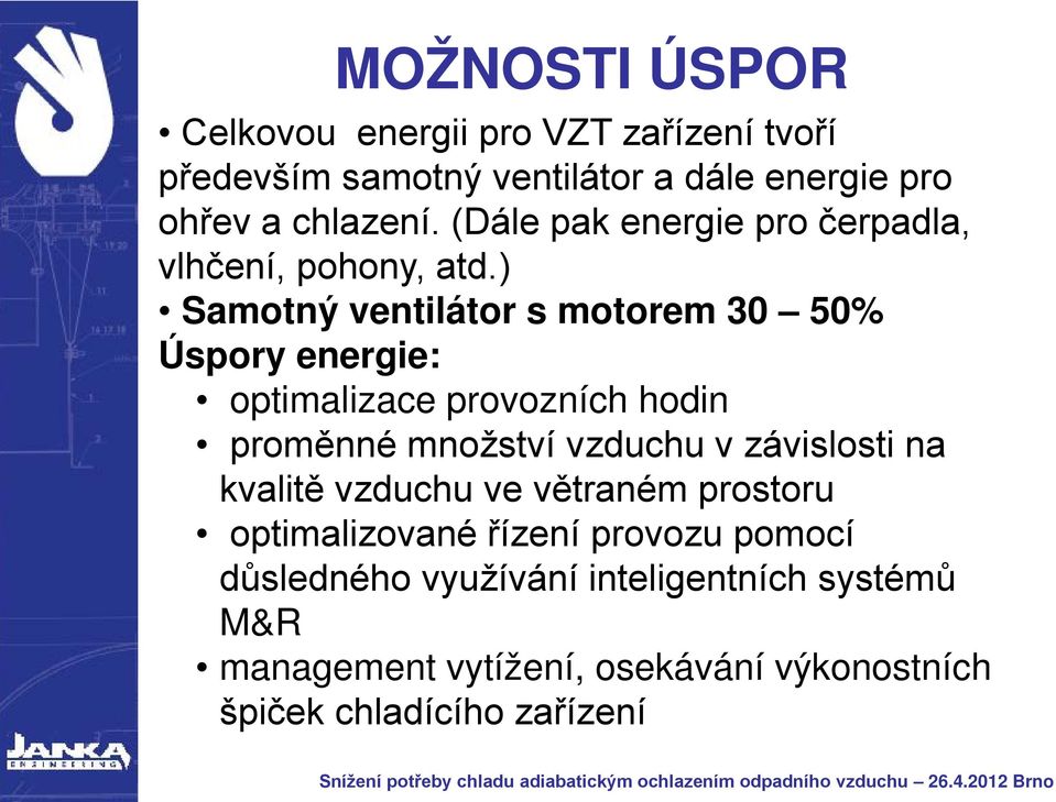 ) Samotný ventilátor s motorem 30 50% Úspory energie: optimalizace provozních hodin proměnné množství vzduchu v závislosti