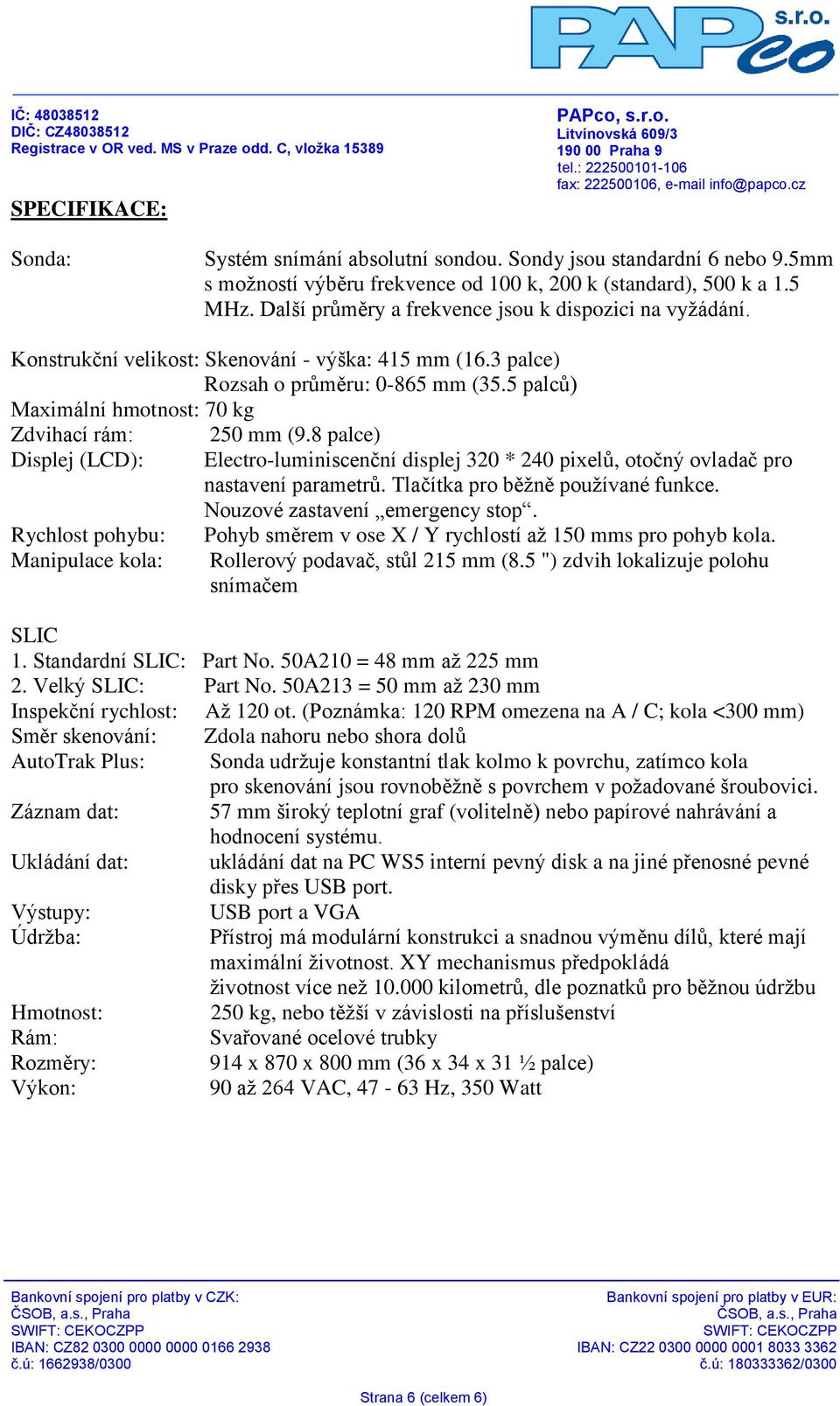 5 palců) Maximální hmotnost: 70 kg Zdvihací rám: Displej (LCD): Rychlost pohybu: Manipulace kola: 250 mm (9.