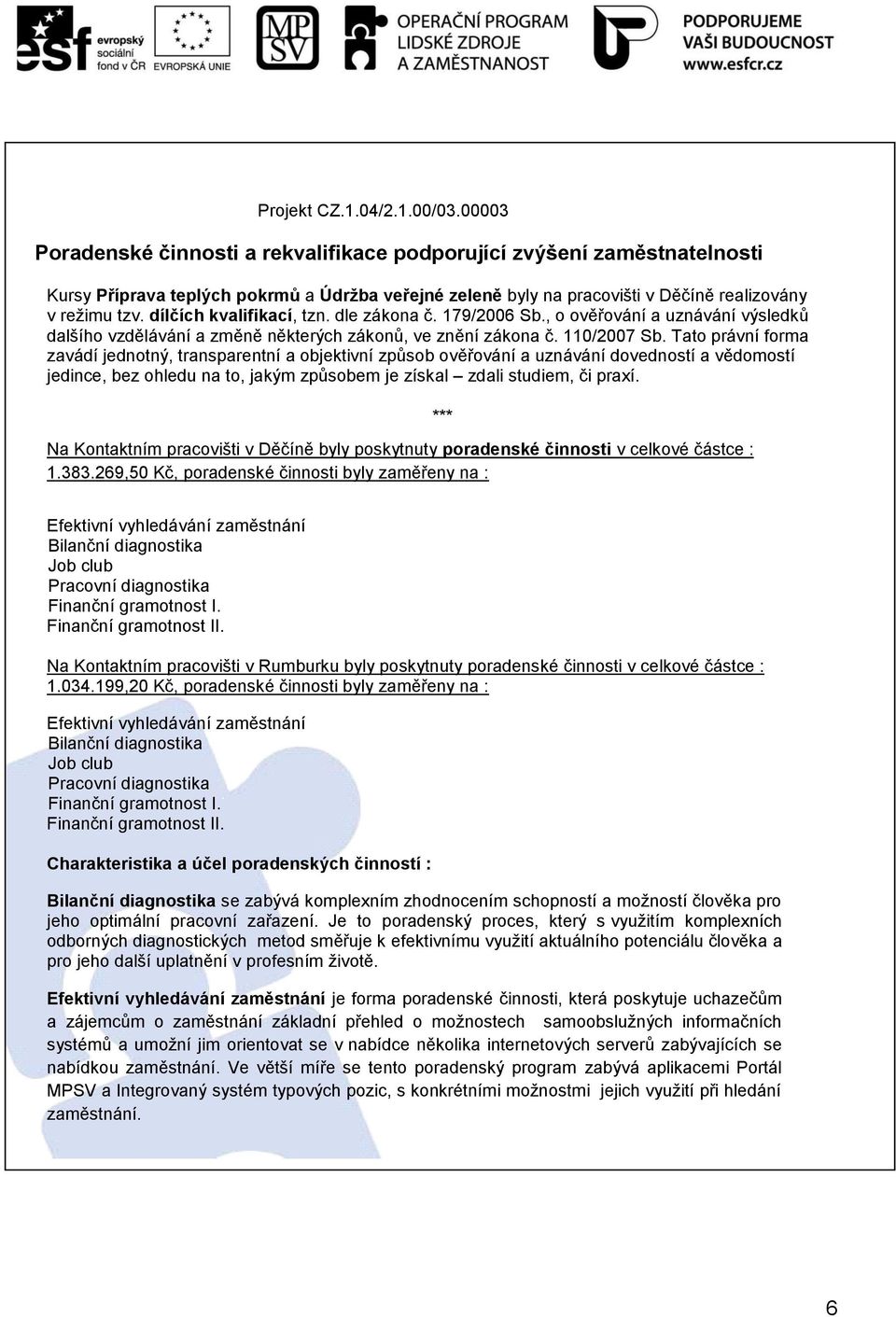 Tato právní forma zavádí jednotný, transparentní a objektivní způsob ověřování a uznávání dovedností a vědomostí jedince, bez ohledu na to, jakým způsobem je získal zdali studiem, či praxí.