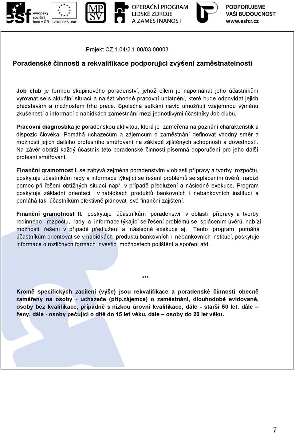 Pracovní diagnostika je poradenskou aktivitou, která je zaměřena na poznání charakteristik a dispozic člověka.