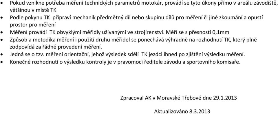 Měří se s přesností 0,1mm Způsob a metodika měření i použití druhu měřidel se ponechává výhradně na rozhodnutí TK, který plně zodpovídá za řádné provedení měření. Jedná se o tzv.