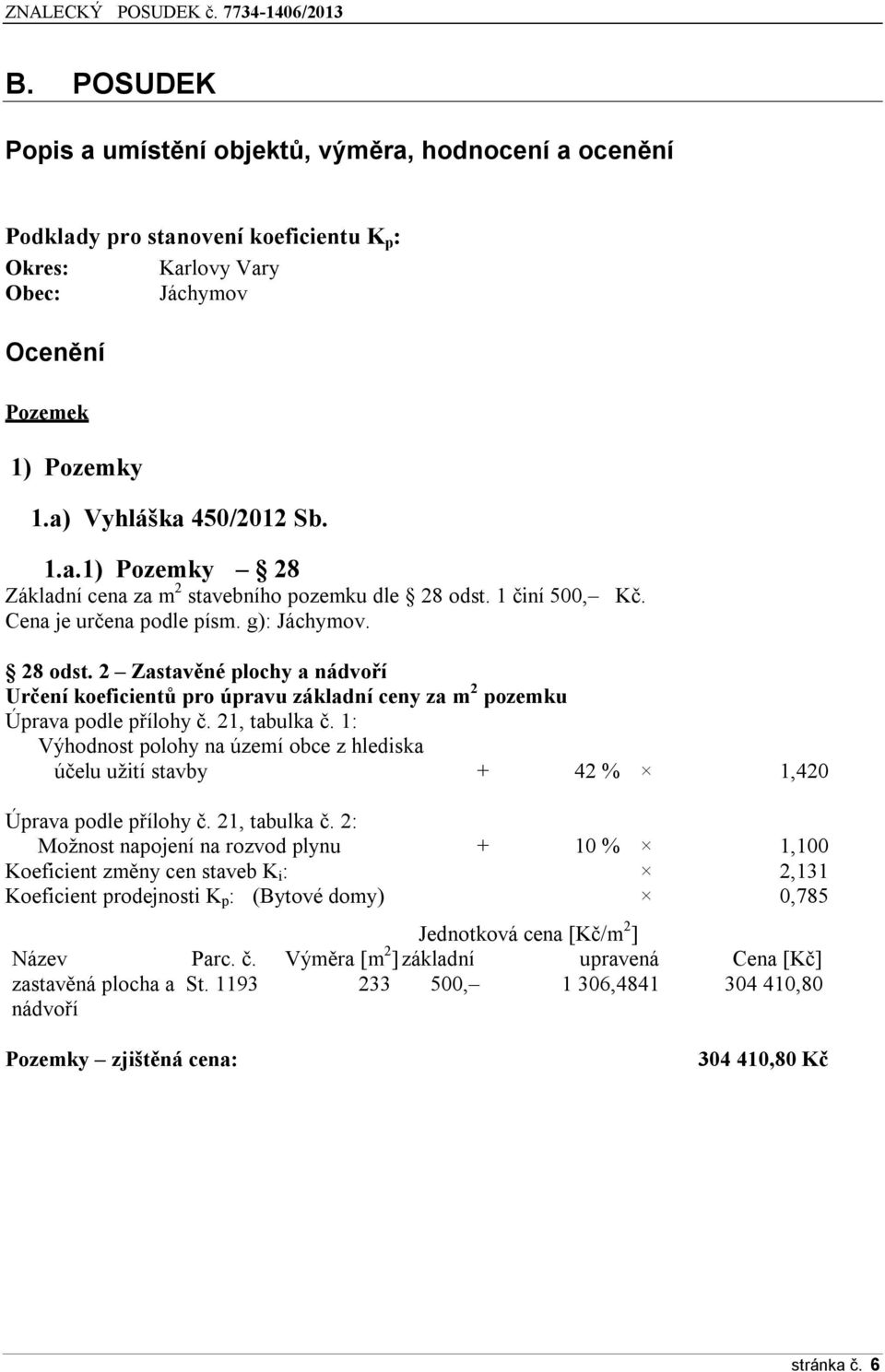 1: Výhodnost polohy na území obce z hlediska účelu užití stavby + 42 % 1,420 Úprava podle přílohy č. 21, tabulka č.