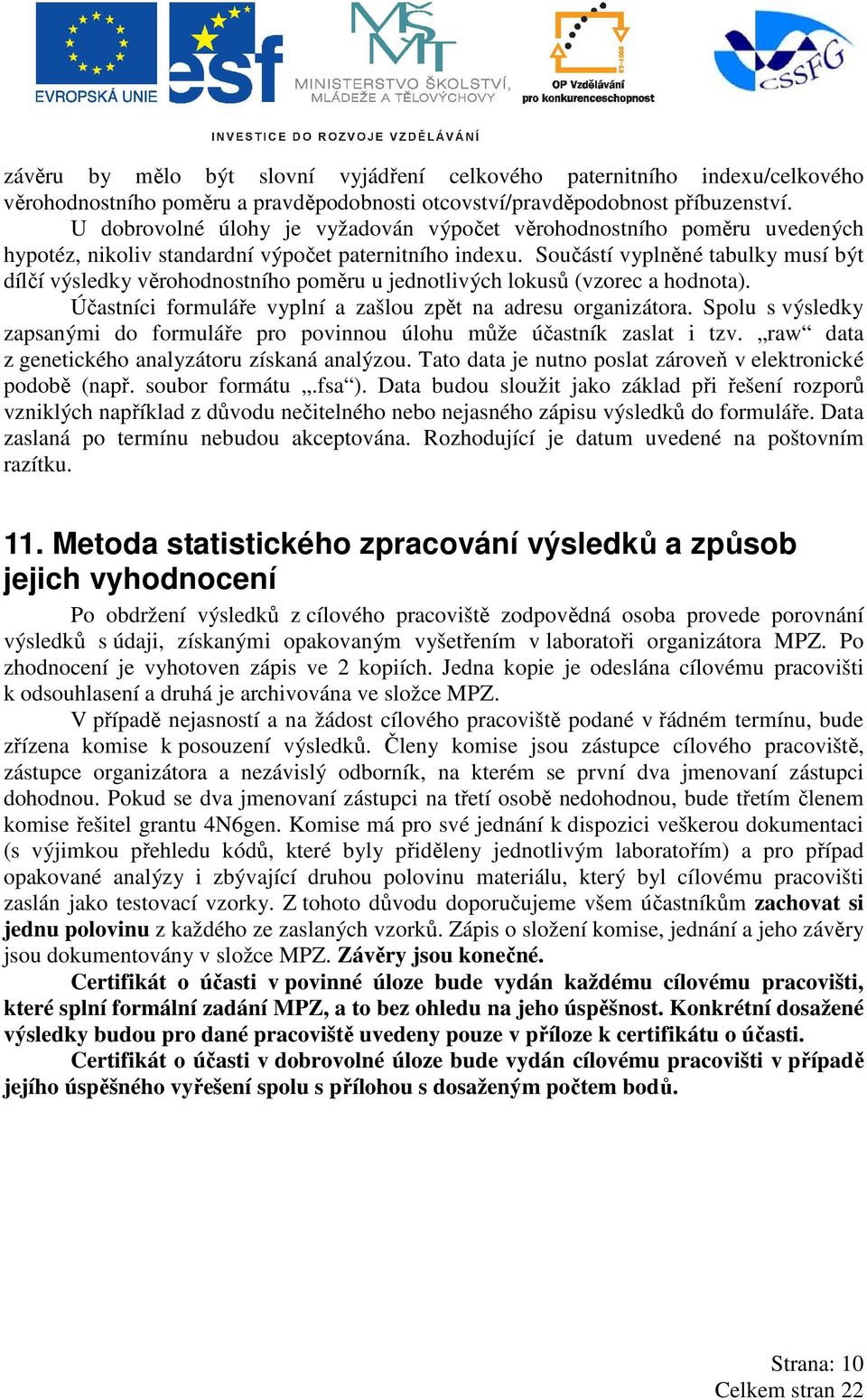 Součástí vyplněné tabulky musí být dílčí výsledky věrohodnostního poměru u jednotlivých lokusů (vzorec a hodnota). Účastníci formuláře vyplní a zašlou zpět na adresu organizátora.