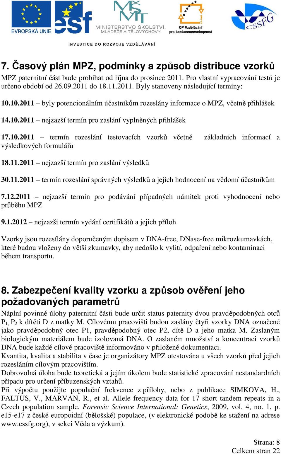 11.2011 nejzazší termín pro zaslání výsledků 30.11.2011 termín rozeslání správných výsledků a jejich hodnocení na vědomí účastníkům 7.12.