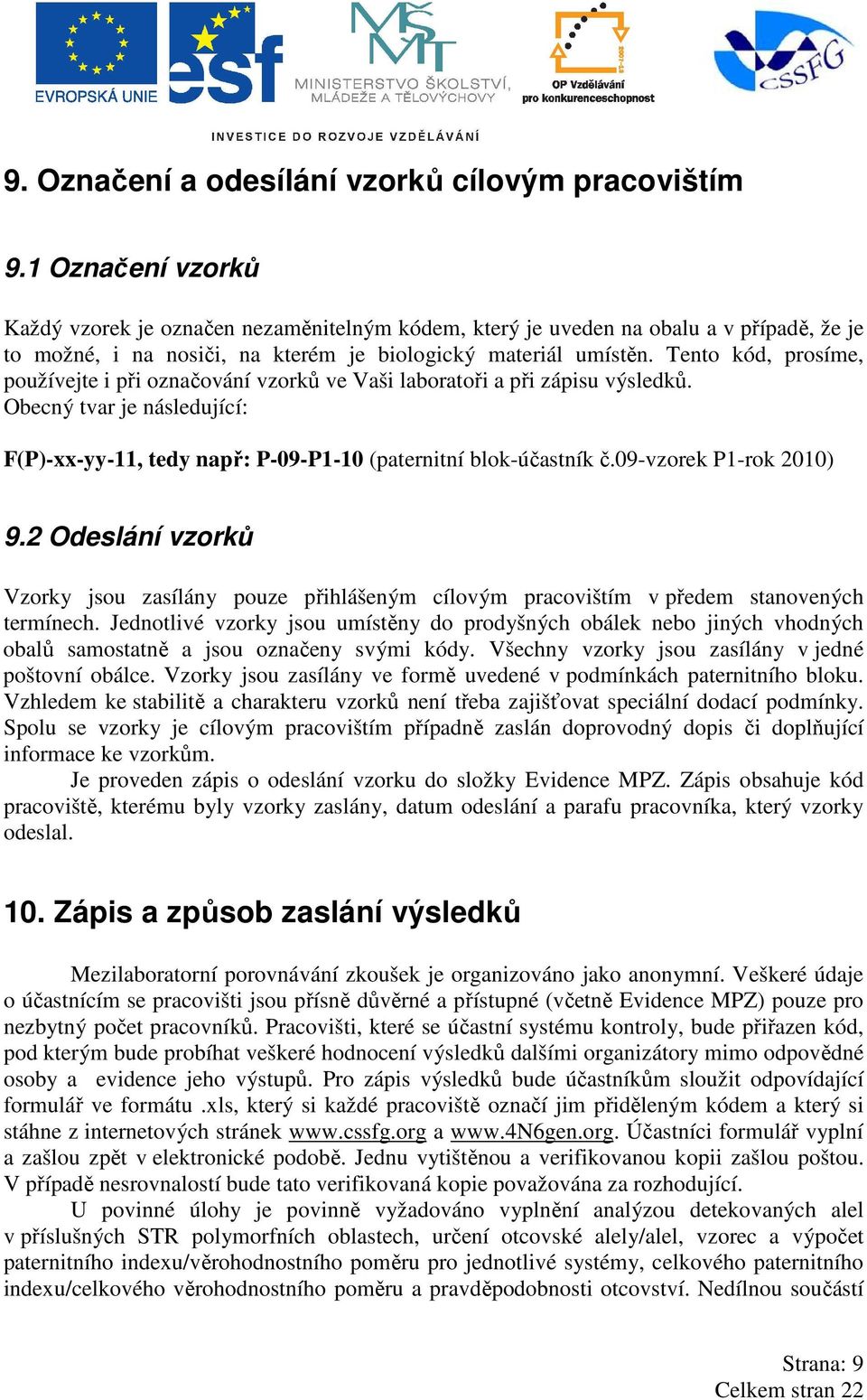 Tento kód, prosíme, používejte i při označování vzorků ve Vaši laboratoři a při zápisu výsledků. Obecný tvar je následující: F(P)-xx-yy-11, tedy např: P-09-P1-10 (paternitní blok-účastník č.