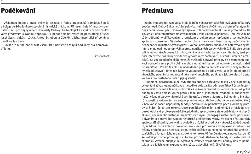 K podobû finální verze nejpodstatnûji pfiispûli Josef tulc, Vojtûch Láska, Alfréd Schubert a Zdenûk Vácha. Inspirující pfiipomínky uvedl Václav Girsa.