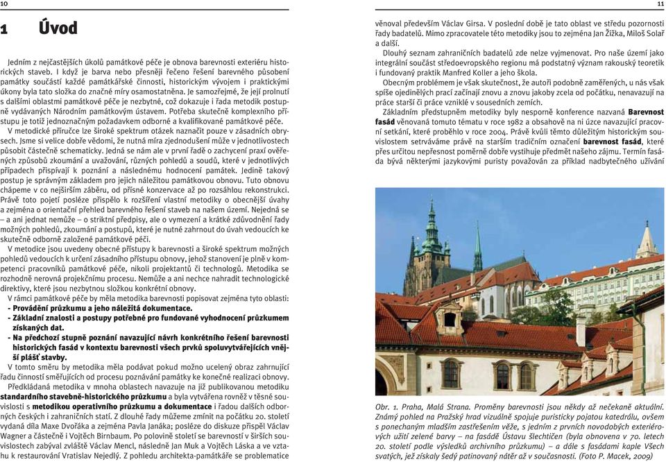 Je samozfiejmé, Ïe její prolnutí s dal ími oblastmi památkové péãe je nezbytné, coï dokazuje i fiada metodik postupnû vydávan ch Národním památkov m ústavem.