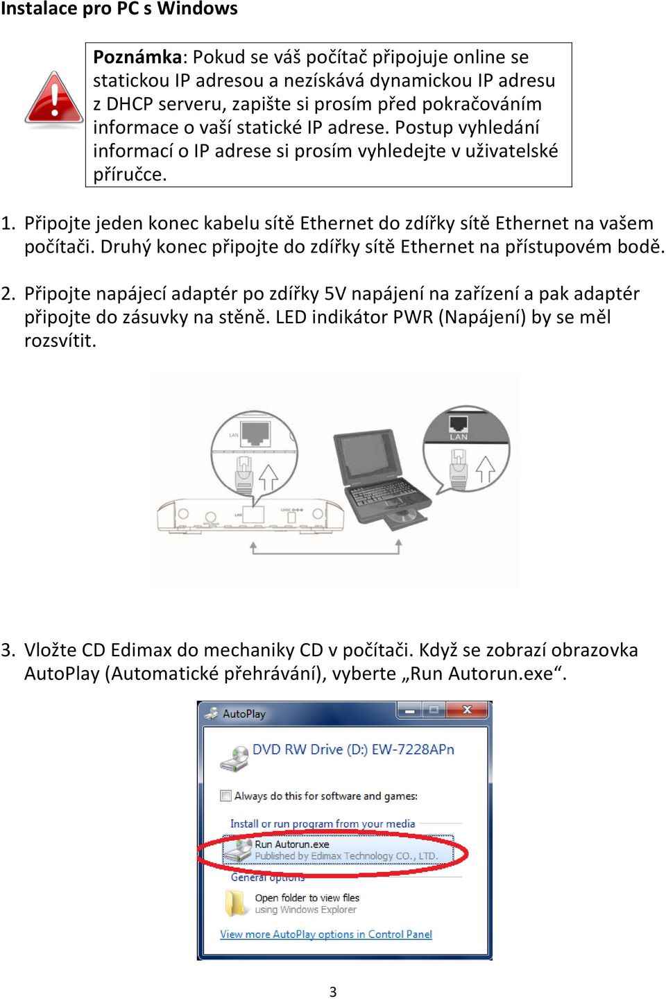 Připojte jeden konec kabelu sítě Ethernet do zdířky sítě Ethernet na vašem počítači. Druhý konec připojte do zdířky sítě Ethernet na přístupovém bodě. 2.