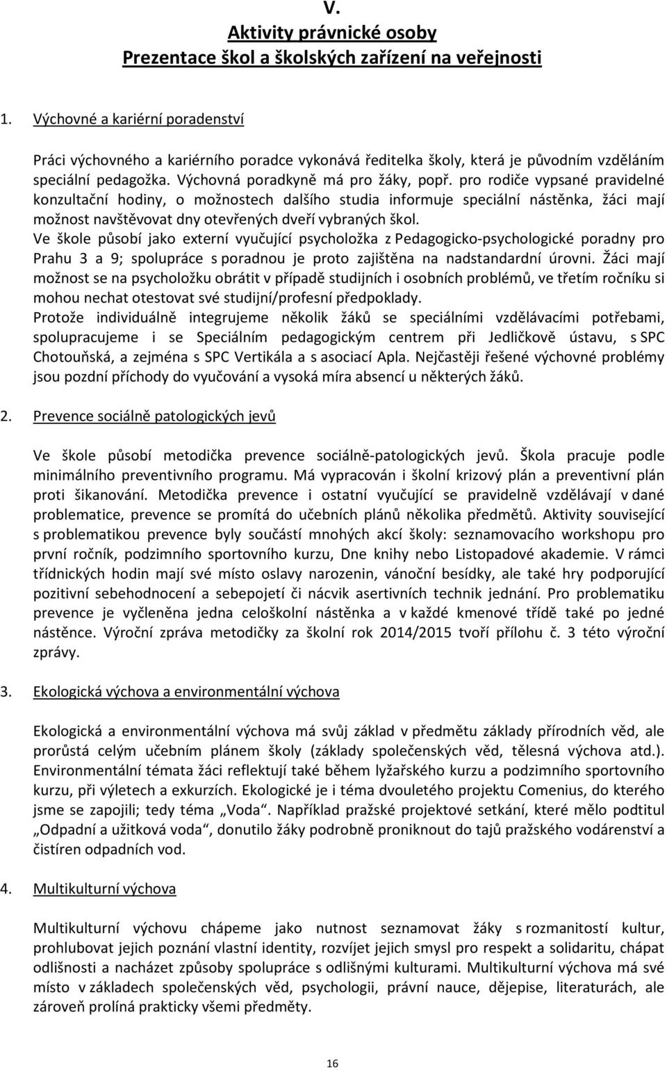 pro rodiče vypsané pravidelné konzultační hodiny, o možnostech dalšího studia informuje speciální nástěnka, žáci mají možnost navštěvovat dny otevřených dveří vybraných škol.