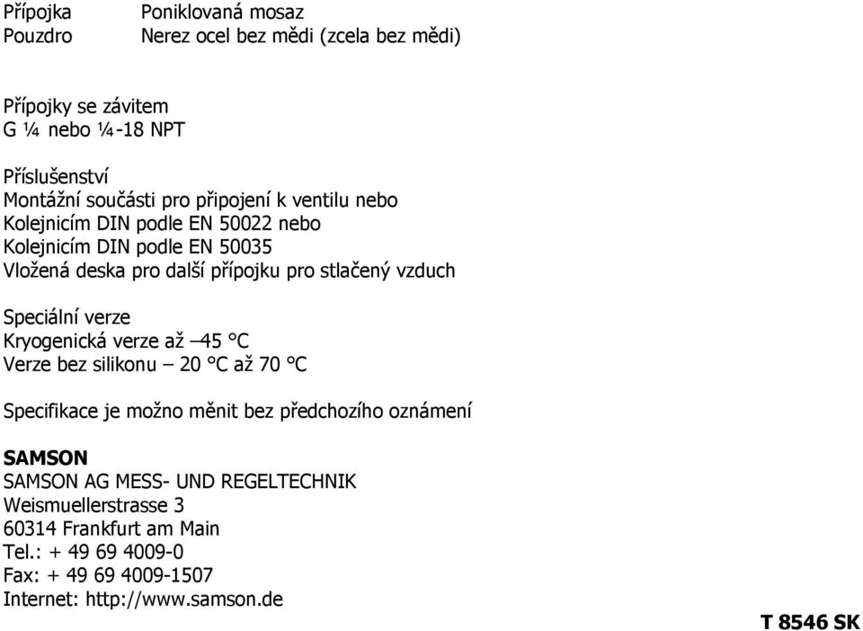 Speciální verze Kryogenická verze až 45 C Verze bez silikonu 20 C až 70 C Specifikace je možno měnit bez předchozího oznámení SAMSON SAMSON AG