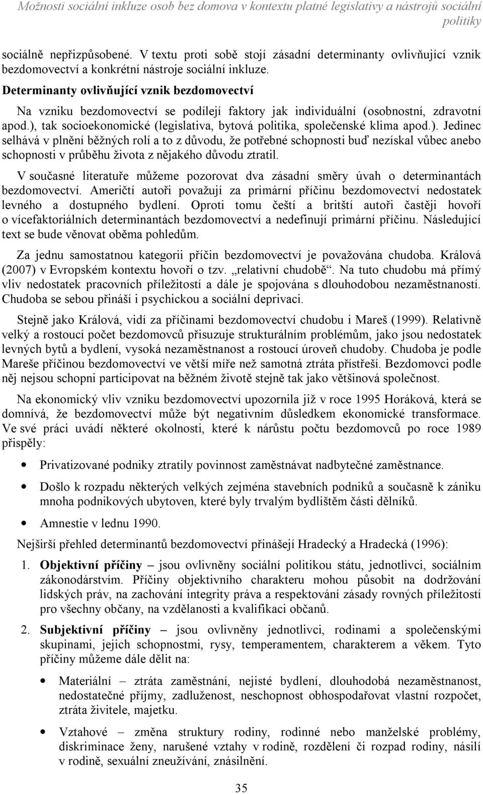 Determinanty ovlivňující vznik bezdomovectví Na vzniku bezdomovectví se podílejí faktory jak individuální (osobnostní, zdravotní apod.