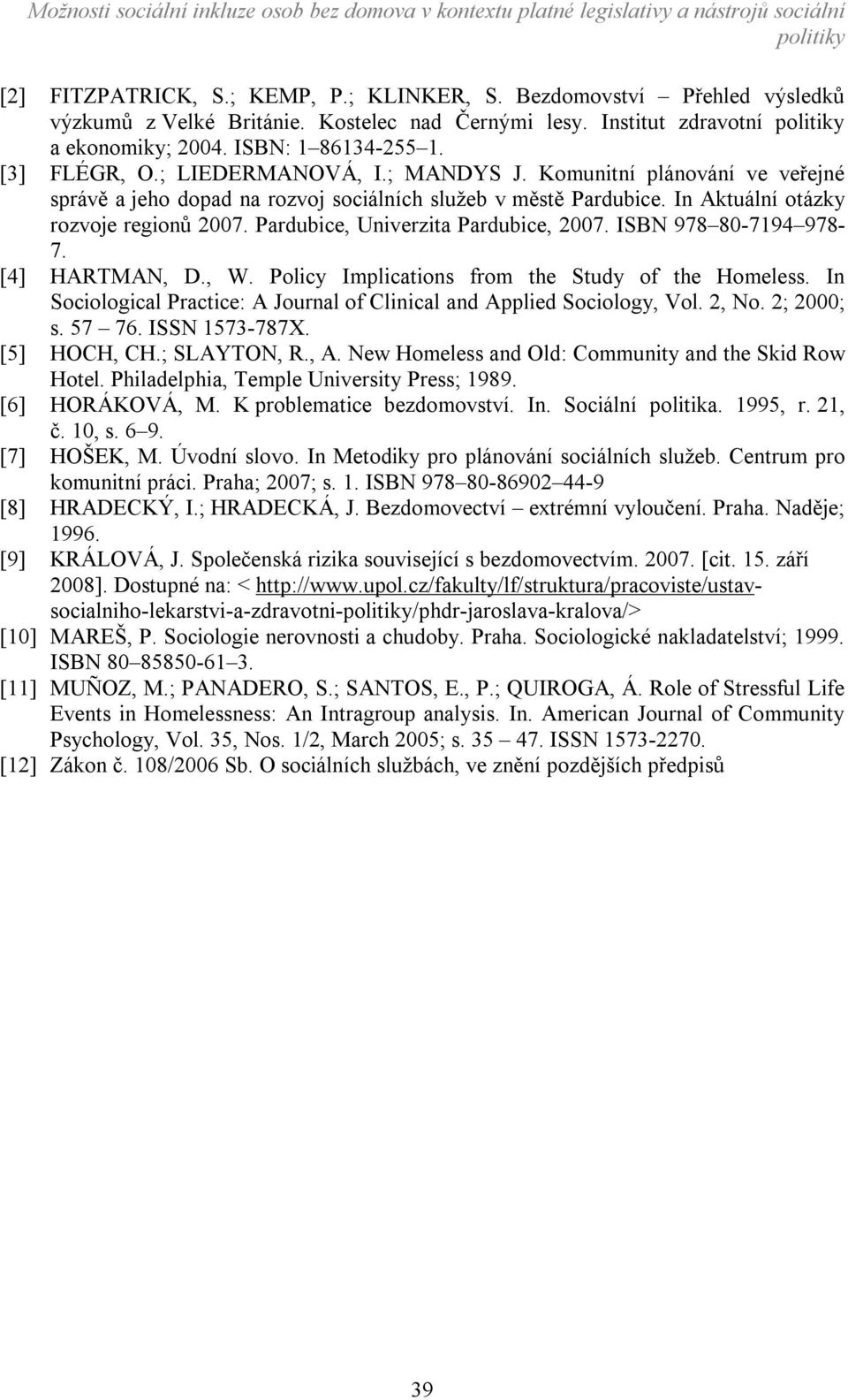 Komunitní plánování ve veřejné správě a jeho dopad na rozvoj sociálních služeb v městě Pardubice. In Aktuální otázky rozvoje regionů 2007. Pardubice, Univerzita Pardubice, 2007.