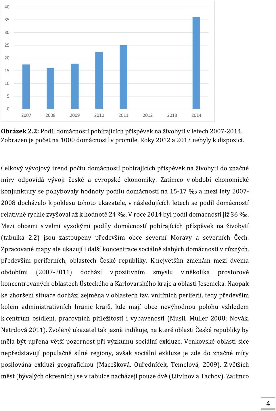 Zatímco v období ekonomické konjunktury se pohybovaly hodnoty podílu domácností na 15-17 a mezi lety 2007-2008 docházelo k poklesu tohoto ukazatele, v následujících letech se podíl domácností