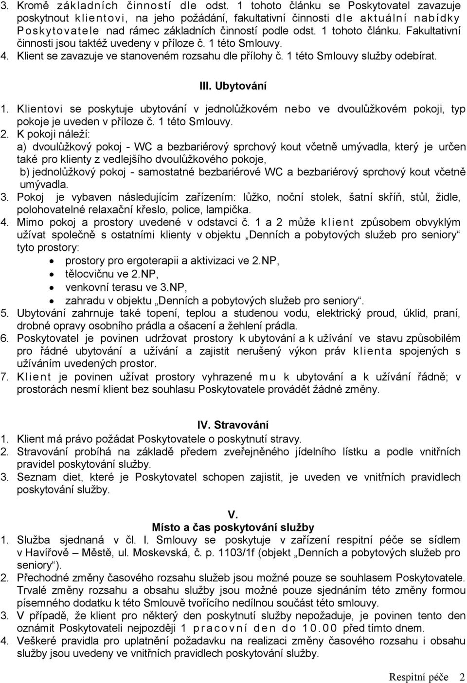 Fakultativní činnosti jsou taktéž uvedeny v příloze č. 1 této Smlouvy. 4. Klient se zavazuje ve stanoveném rozsahu dle přílohy č. 1 této Smlouvy služby odebírat. III. Ubytování 1.