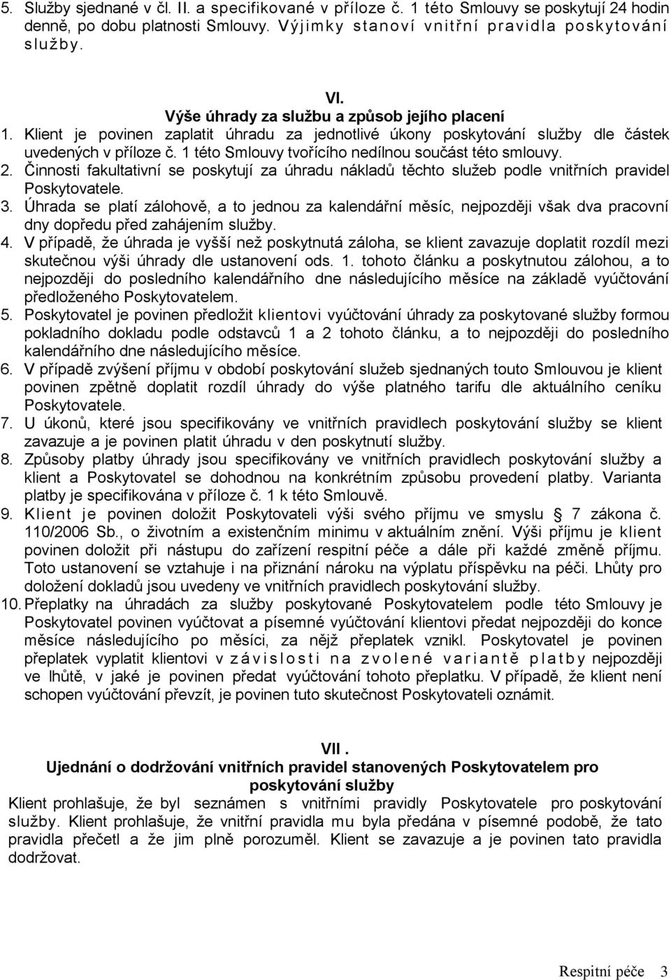 1 této Smlouvy tvořícího nedílnou součást této smlouvy. 2. Činnosti fakultativní se poskytují za úhradu nákladů těchto služeb podle vnitřních pravidel Poskytovatele. 3.