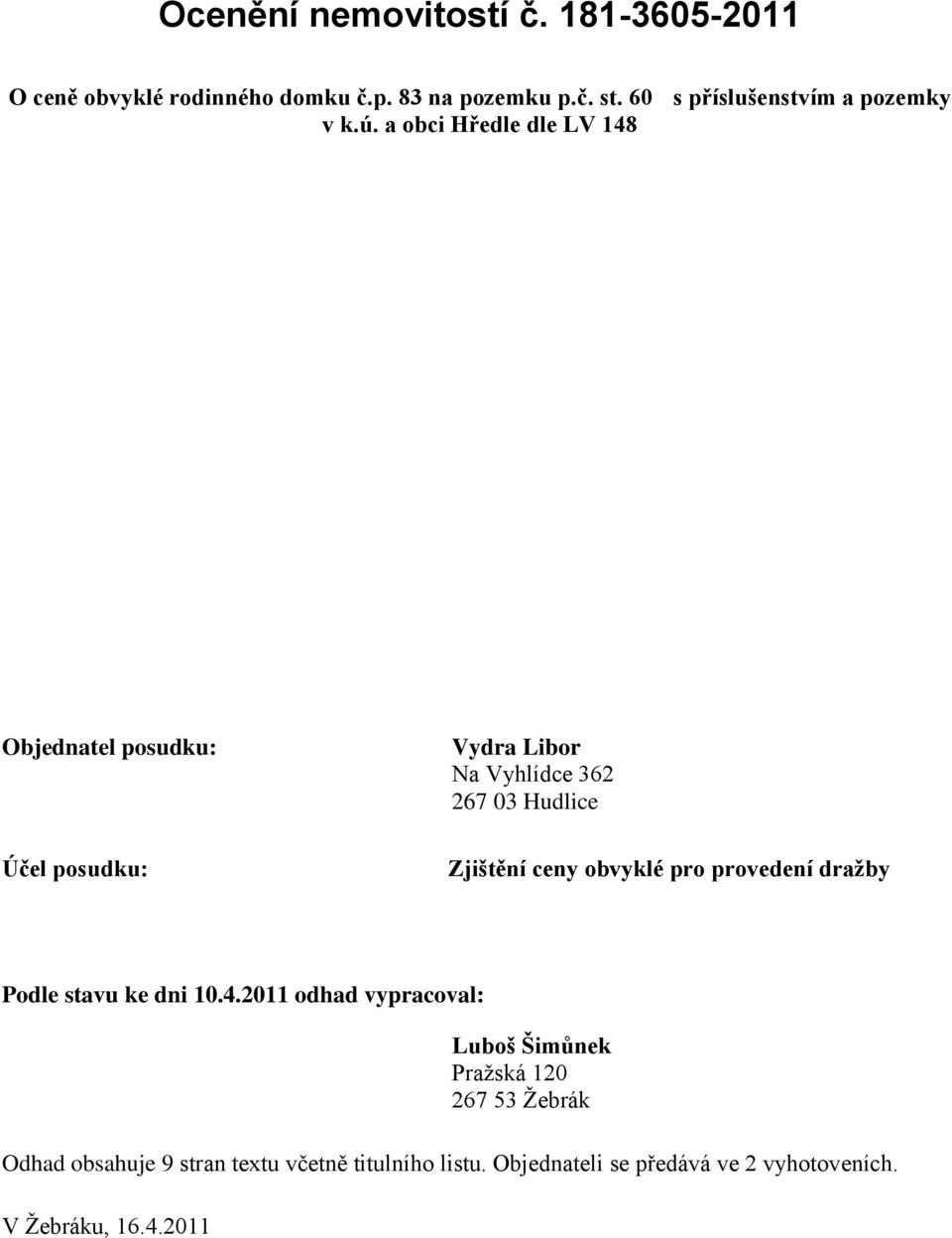 a obci Hředle dle LV 148 Objednatel posudku: Účel posudku: Vydra Libor Na Vyhlídce 362 267 03 Hudlice Zjištění ceny