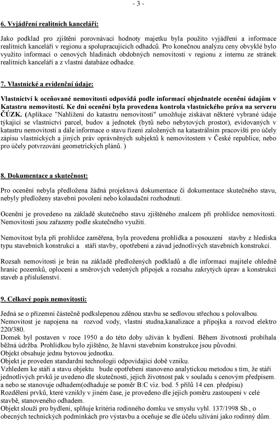 Vlastnické a evidenční údaje: Vlastnictví k oceňované nemovitosti odpovídá podle informací objednatele ocenění údajům v Katastru nemovitostí.