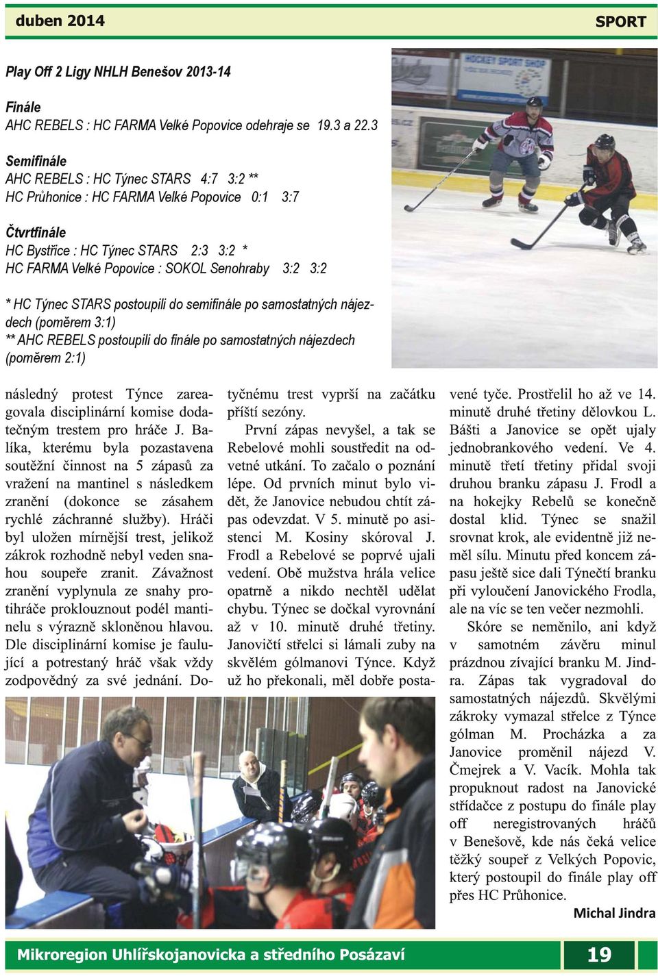 Bystřice : HC Týnec STARS 2:3 3:2 * HC FARMA Velké Popovice : SOKOL Senohraby 3:2 3:2 * HC Týnec STARS postoupili