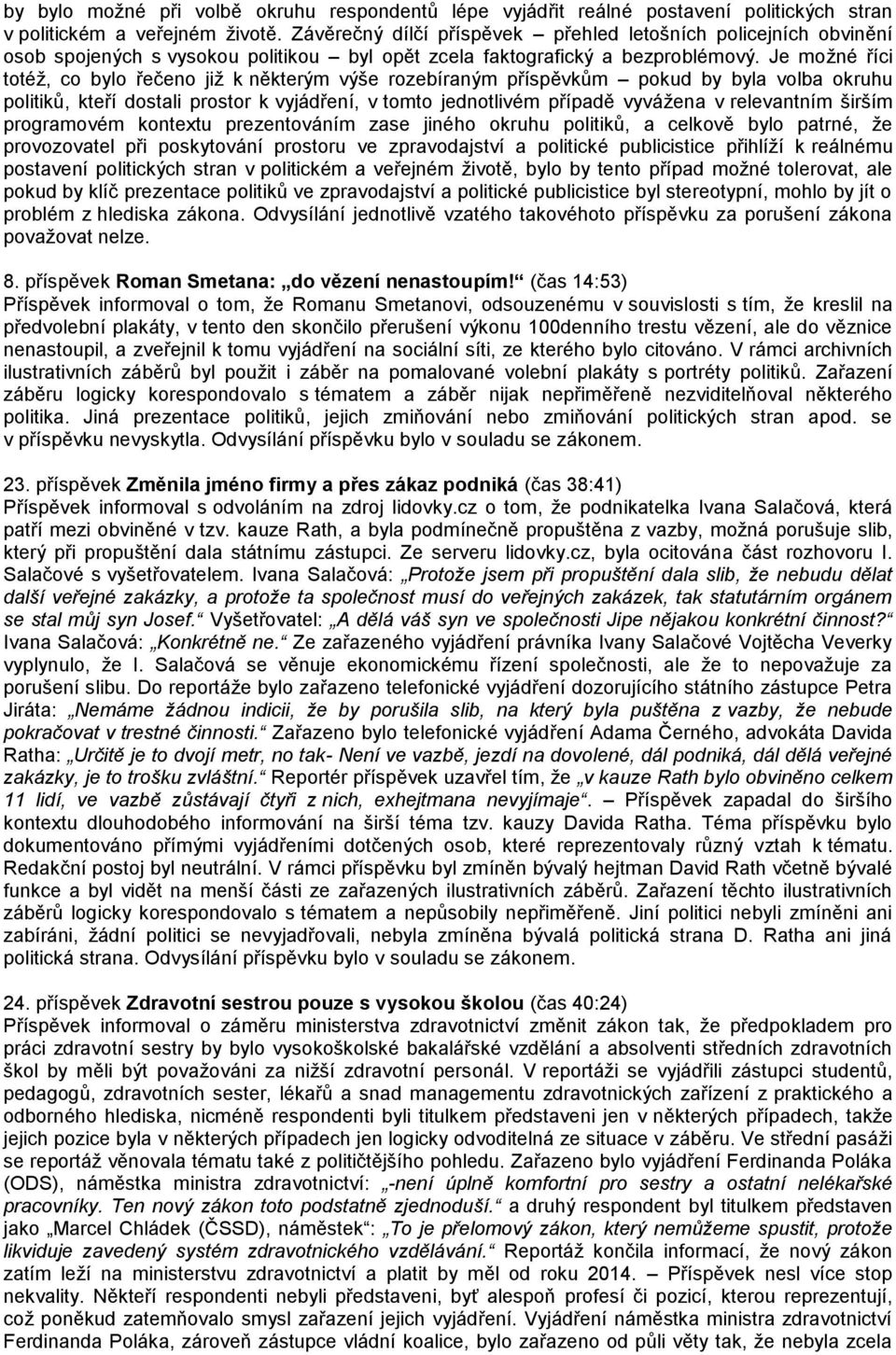 Je možné říci totéž, co bylo řečeno již k některým výše rozebíraným příspěvkům pokud by byla volba okruhu politiků, kteří dostali prostor k vyjádření, v tomto jednotlivém případě vyvážena v